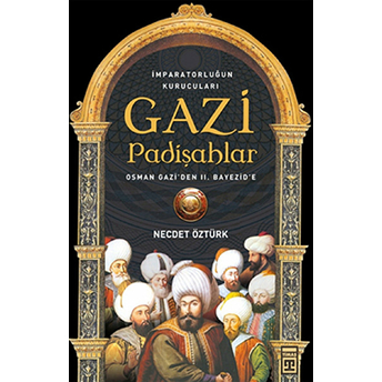 Gazi Padişahlar: Imparotorluğun Kurucuları Necdet Öztürk