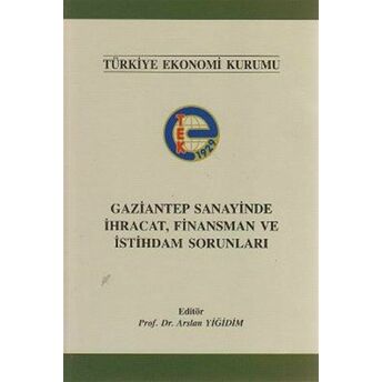 Gaziantep Sanayinde Ihracat, Finansman Ve Istihdam Sorunları Arslan Yiğidim