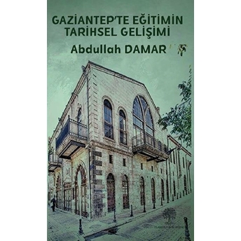 Gaziantep’te Eğitimin Tarihsel Gelişimi - Abdullah Damar