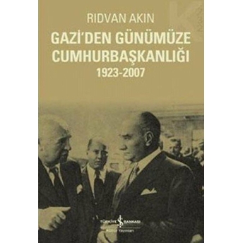 Gazi'den Günümüze Cumhurbaşkanlığı 1923-2007 Rıdvan Akın