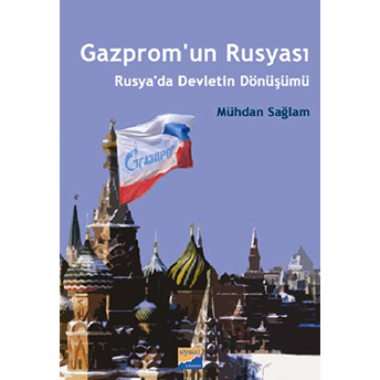 Gazprom’un Rusyası - Rusya’da Devletin Dönüşümü Mühdan Sağlam