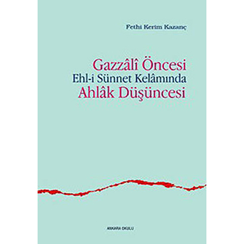 Gazzali Öncesi Ehl-I Sünnet Kelamında Ahlak Düşüncesi Fethi Kerim Kazanç