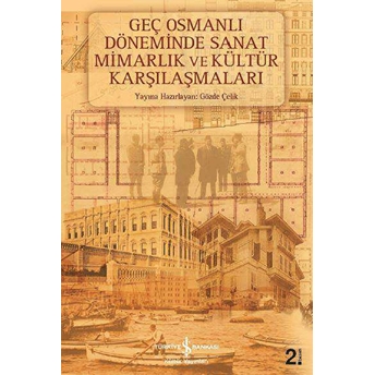 Geç Osmanlı Döneminde Sanat Mimarlık Ve Kültür Karşılaşmaları Gözde Çelik