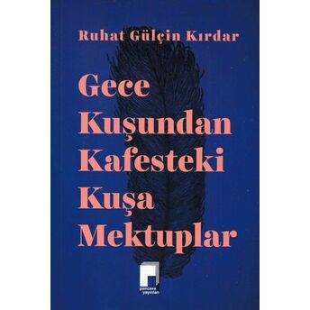 Gece Kuşundan Kafesteki Kuşa Mektuplar Ruhat Gülçin Kırdar