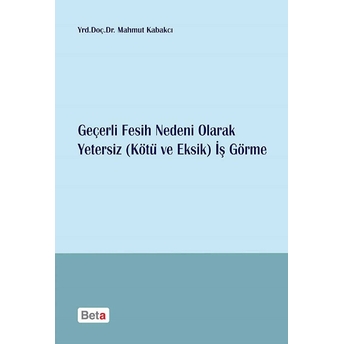 Geçerli Fesih Nedeni Olarak Yetersiz (Kötü Ve Eksik) Iş Görme Mahmut Kabakcı