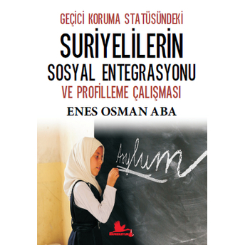 Geçici Koruma Statüsündeki Suriyelilerin Sosyal Entegrasyonu Ve Profilleme Çalışması Enes Osman Aba