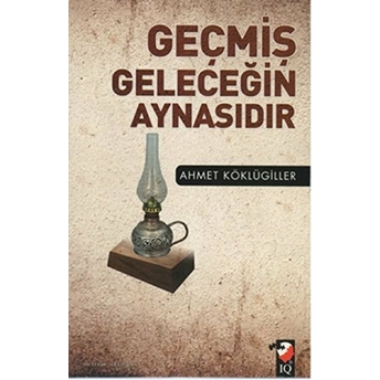 Geçmiş Geleceğin Aynasıdır Ahmet Köklügiller