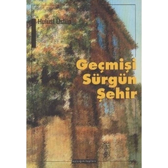 Geçmişi Sürgün Şehir Hulusi Üstün