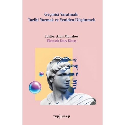 Geçmişi Yaratmak: Tarihi Yazmak Ve Yeniden Düşünmek Alun Munslow