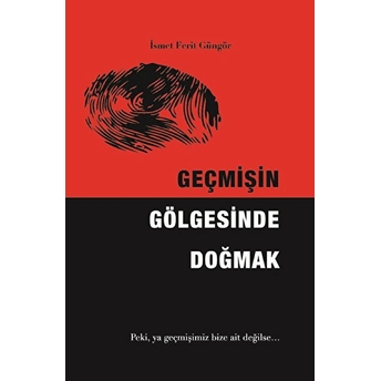 Geçmişin Gölgesinde Doğmak-Ismet Ferit Güngör