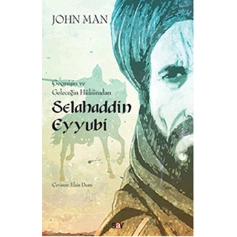 Geçmişin Ve Geleceğin Hükümdarı Selahaddin Eyyubi John Man