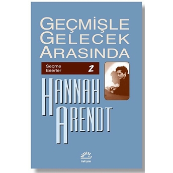 Geçmişle Gelecek Arasında Hannah Arendt