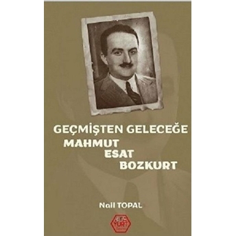 Geçmişten Geleceğe Mahmut Esat Bozkurt Nail Topal