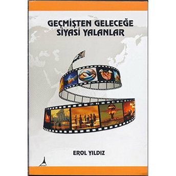 Geçmişten Geleceğe Siyasi Yalanlar Erol Yıldız