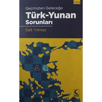 Geçmişten Geleceğe Türk - Yunan Sorunları Cilt 1 Sait Yılmaz