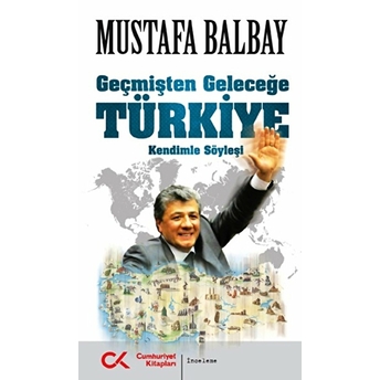 Geçmişten Geleceğe Türkiye Kendimle Söyleşi Mustafa Balbay