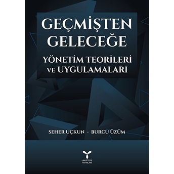 Geçmişten Geleceğe Yönetim Teorileri Ve Uygulamaları