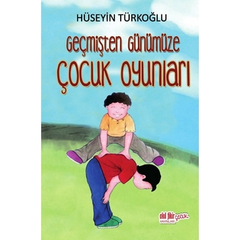 Geçmişten Günümüze Çocuk Oyunları Hüseyin Türkoğlu