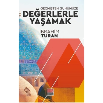 Geçmişten Günümüze Değerlerle Yaşamak Ibrahim Turan