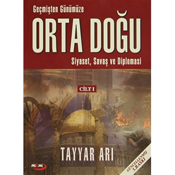 Geçmişten Günümüze Orta Doğu - Siyaset, Savaş Ve Diplomasi (Cilt 1) Tayyar Arı