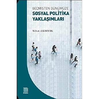 Geçmişten Günümüze Sosyal Politika Yaklaşımları Nihat Akbıyık