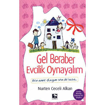 Gel Beraber Evcilik Oynayalım Ben Anne Olayım Sen De Baba Nurten Ceceli Alkan