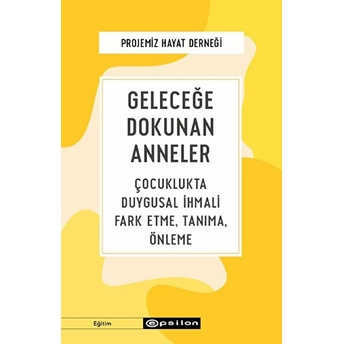 Geleceğe Dokunan Anneler - Çocuklukta Duygusal Ihmali Fark Etme, Tanıma, Önleme Projemız Hayat Derneğı