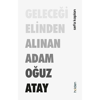 Geleceği Elinden Alınan Adam Oğuz Atay Sefa Kaplan