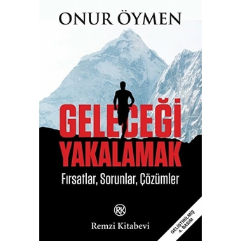 Geleceği Yakalamak - Fırsatlar, Sorunlar, Çözümler Onur Öymen