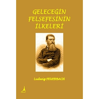 Geleceğin Felsefesinin Ilkeleri Ludwig Feuerbach