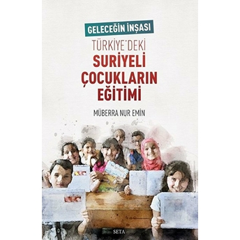 Geleceğin Inşası Türkiye Deki Suriyeli Çocukların Eğitimi