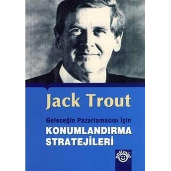 Geleceğin Pazarlamacısı Için Konumlandırma Stratejileri Jack Trout