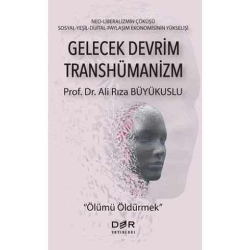 Gelecek Devrim Transhümanizm - Ölümü Öldürmek Ali Rıza Büyükuslu