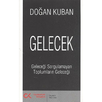 Gelecek Geleceği Sorgulamayan Toplumların Geleceği Doğan Kuban