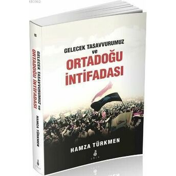 Gelecek Tasavvurumuz Ve Ortadoğu Intifadası Hamza Türkmen