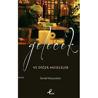 Gelecek Ve Diğer Meseleler Ismail Kılıçarslan