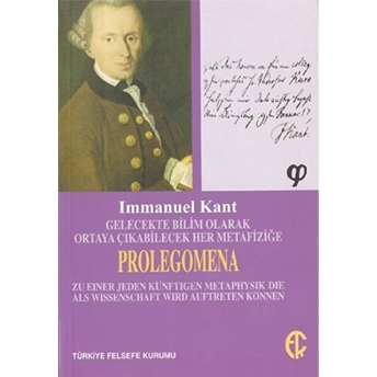 Gelecekte Bilim Olarak Ortaya Çıkabilecek Her Metafiziğe Prolegomena Immanuel Kant