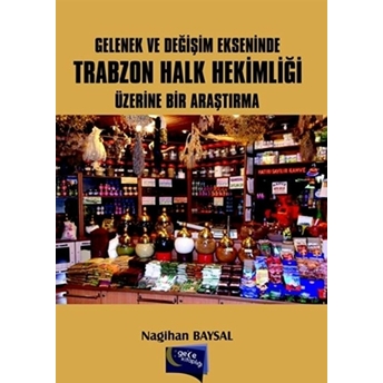 Gelenek Ve Değişim Ekseninde Trabzon Halk Hekimliği Üzerine Bir Araştırma Nagihan Baysal