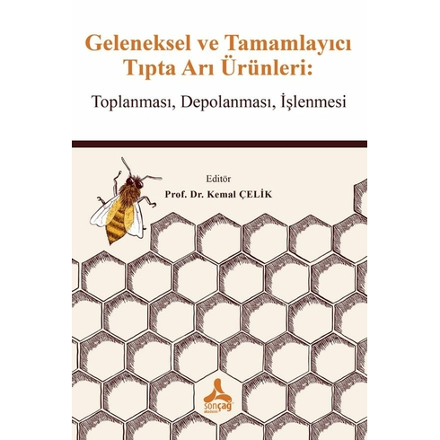 Geleneksel Ve Tamamlayıcı Tıpta Arı Ürünleri: Toplanması, Depolanması, Işlenmesi Kemal Çelik