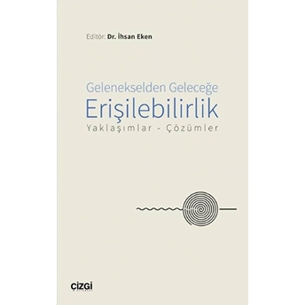 Gelenekselden Geleceğe Erişilebilirlik (Yaklaşımlar – Çözümler) Ihsan Eken