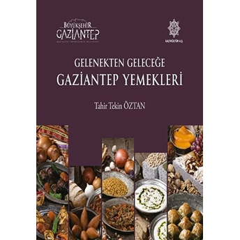 Gelenekten Geleceğe Gaziantep Yemekleri / Ciltli Tahir Tekin Öztan