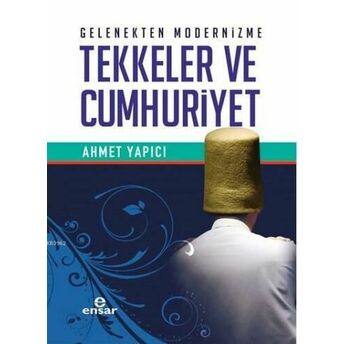 Gelenekten Modernizme Tekkeler Ve Cumhuriyet Ahmet Yapıcı