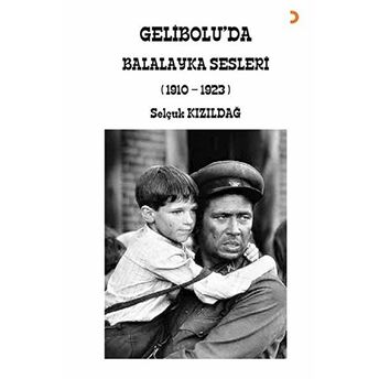 Gelibolu’da Balalayka Sesleri (1910-1923) Selçuk Kızıldağ