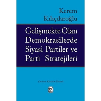 Gelişmekte Olan Demokrasilerde Siyasi Partiler Ve Parti Stratejileri Kerem Kılıçdaroğlu