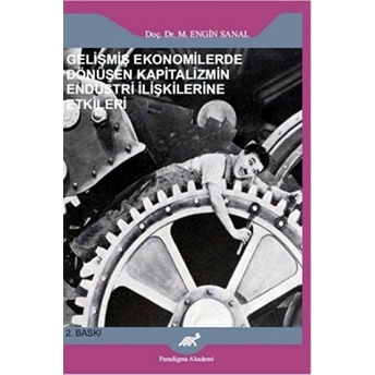 Gelişmiş Ekonomilerde Dönüşen Kapitalizmin Endüstri Ilişkilerine Etkileri M. Engin Sanal