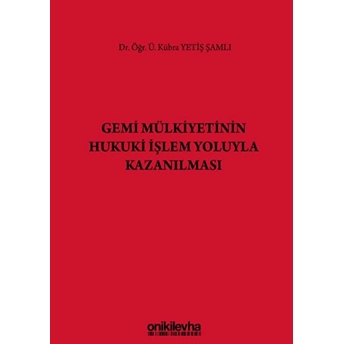 Gemi Mülkiyetinin Hukuki Işlem Yoluyla Kazanılması - Kübra Yetiş Şamlı