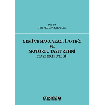 Gemi Ve Hava Aracı Ipoteği Ve Motorlu Taşıt Rehni - Tuba Akçura Karaman (Ciltli)