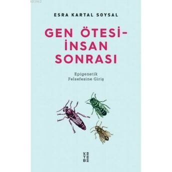 Gen Ötesi - Insan Sonrası; Epigenetik Felsefesine Girişepigenetik Felsefesine Giriş Esra Kartal Soysal