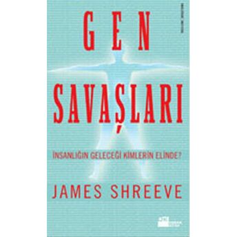 Gen Savaşları Insanlığın Geleceği Kimlerin Elinde? James Shreeve