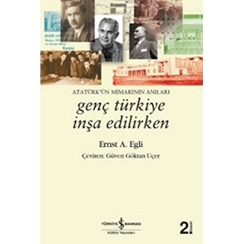 Genç Türkiye Inşa Edilirken - Atatürkün Mimarının Anıları Ernst Egli